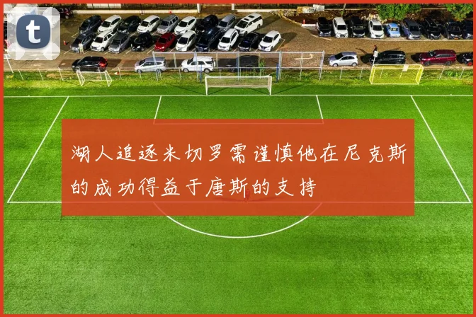 湖人追逐米切罗需谨慎他在尼克斯的成功得益于唐斯的支持
